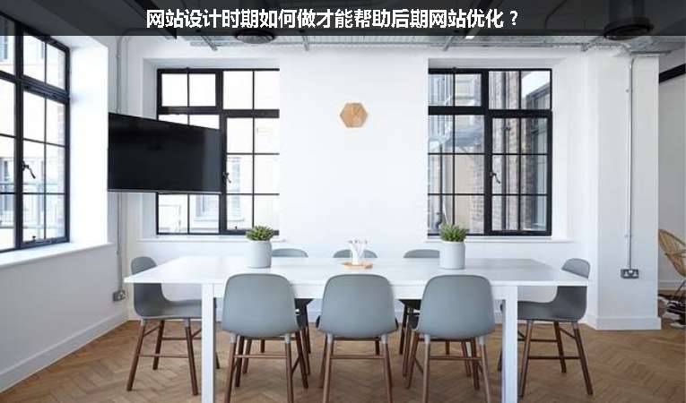 網(wǎng)站設(shè)計(jì)時(shí)期如何做才能幫助后期網(wǎng)站優(yōu)化？