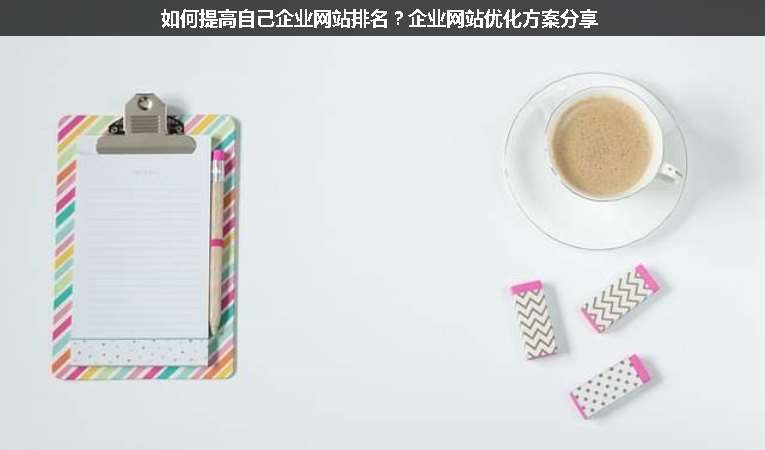 如何提高自己企業(yè)網(wǎng)站排名？企業(yè)網(wǎng)站優(yōu)化方案分享