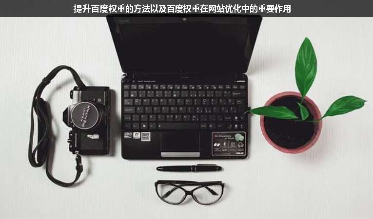 提升百度權重的方法以及百度權重在網站優(yōu)化中的重要作用