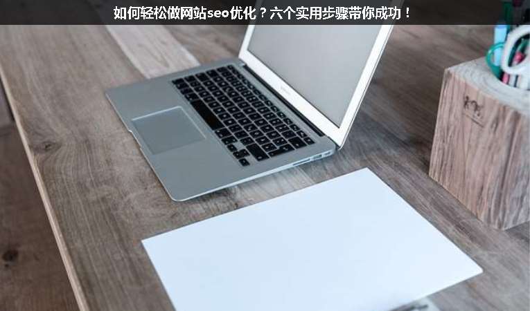 如何輕松做網(wǎng)站seo優(yōu)化？六個(gè)實(shí)用步驟帶你成功！