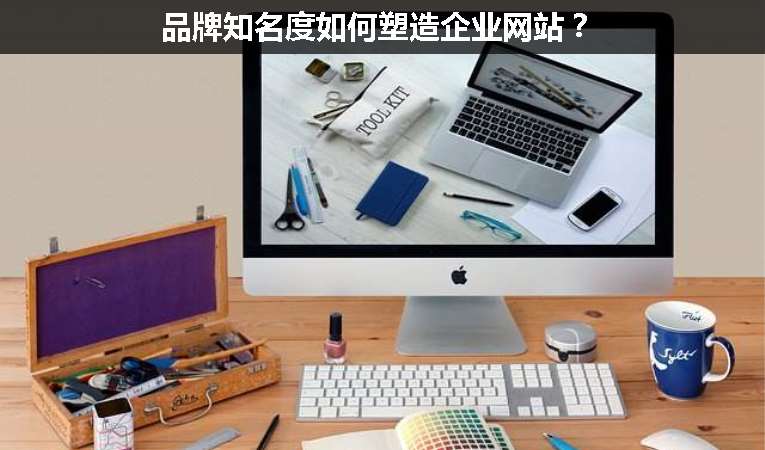 品牌知名度如何塑造企業(yè)網(wǎng)站？